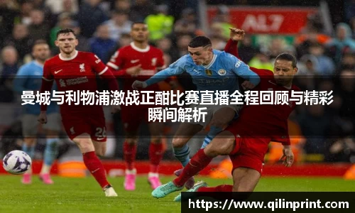 曼城与利物浦激战正酣比赛直播全程回顾与精彩瞬间解析